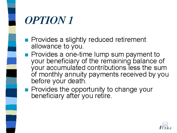 OPTION 1 n n n Provides a slightly reduced retirement allowance to you. Provides