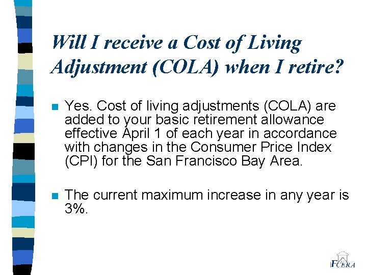 Will I receive a Cost of Living Adjustment (COLA) when I retire? n Yes.