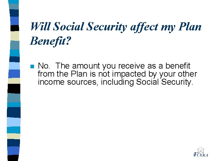 Will Social Security affect my Plan Benefit? n No. The amount you receive as