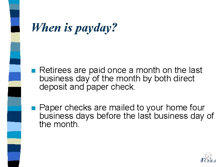 When is payday? n Retirees are paid once a month on the last business