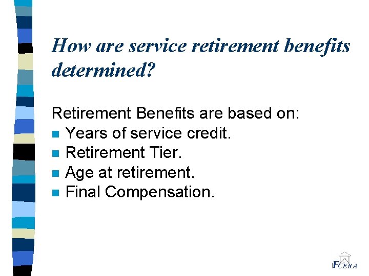 How are service retirement benefits determined? Retirement Benefits are based on: n Years of