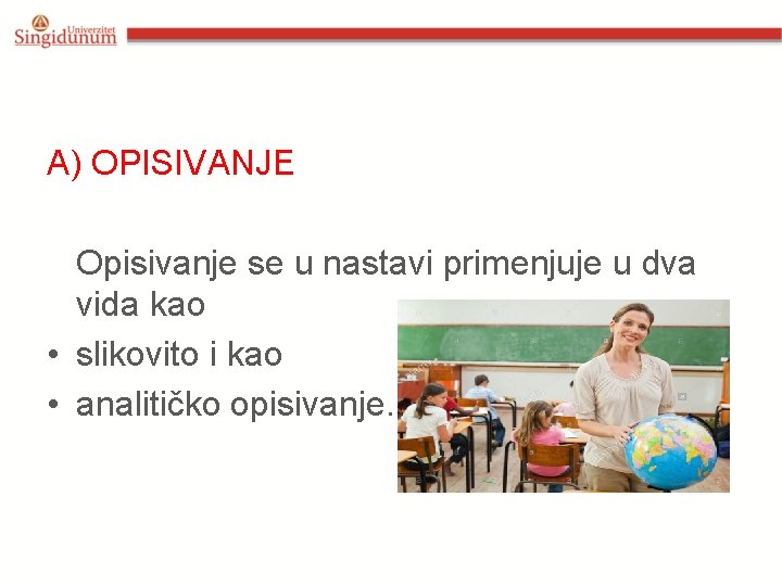 A) OPISIVANJE Opisivanje se u nastavi primenjuje u dva vida kao • slikovito i