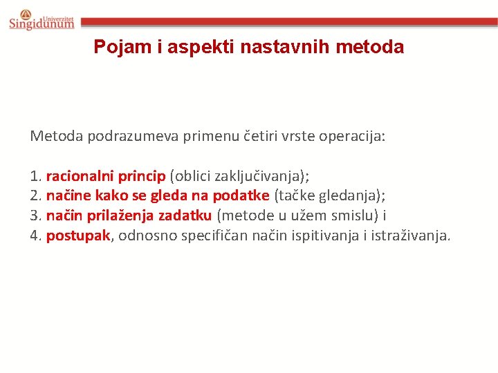 Pojam i aspekti nastavnih metoda Metoda podrazumeva primenu četiri vrste operacija: 1. racionalni princip