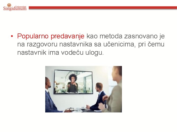  • Popularno predavanje kao metoda zasnovano je na razgovoru nastavnika sa učenicima, pri