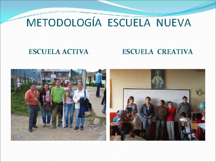 METODOLOGÍA ESCUELA NUEVA ESCUELA ACTIVA ESCUELA CREATIVA 