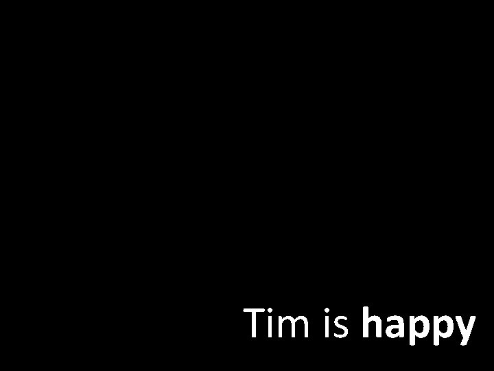 Tim is happy 