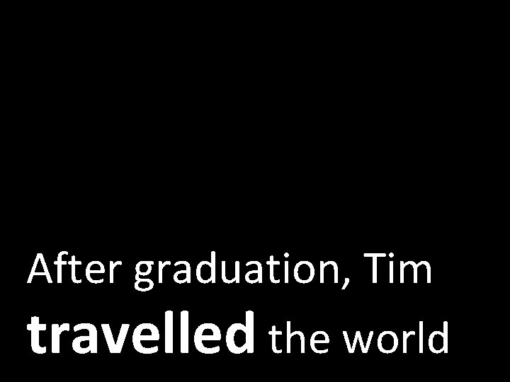 After graduation, Tim travelled the world 