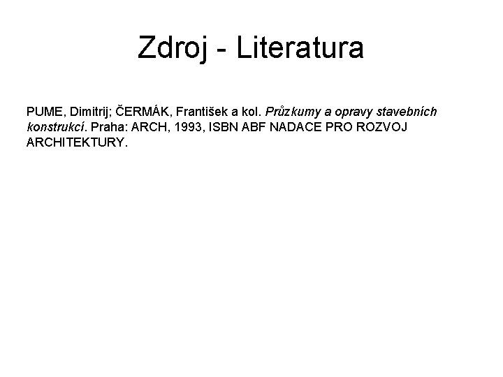 Zdroj - Literatura PUME, Dimitrij; ČERMÁK, František a kol. Průzkumy a opravy stavebních konstrukcí.