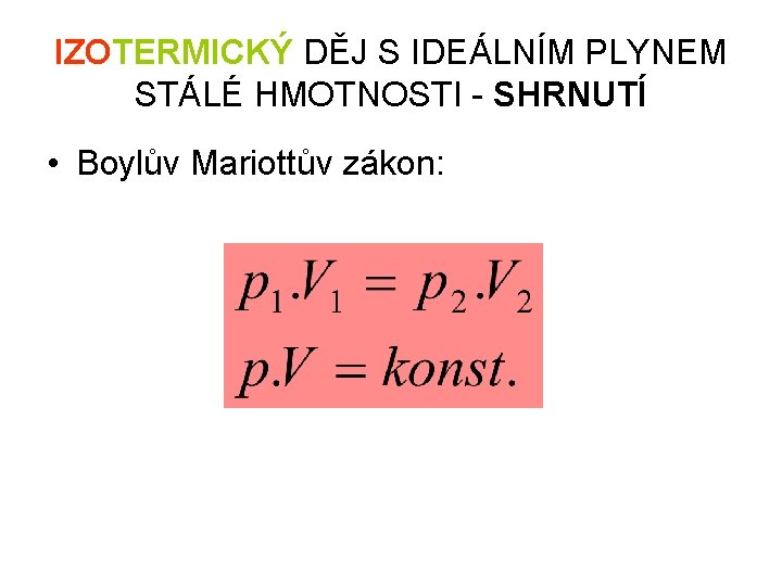 IZOTERMICKÝ DĚJ S IDEÁLNÍM PLYNEM STÁLÉ HMOTNOSTI - SHRNUTÍ • Boylův Mariottův zákon: 