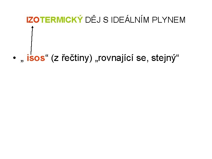 IZOTERMICKÝ DĚJ S IDEÁLNÍM PLYNEM • „ isos“ (z řečtiny) „rovnající se, stejný“ 