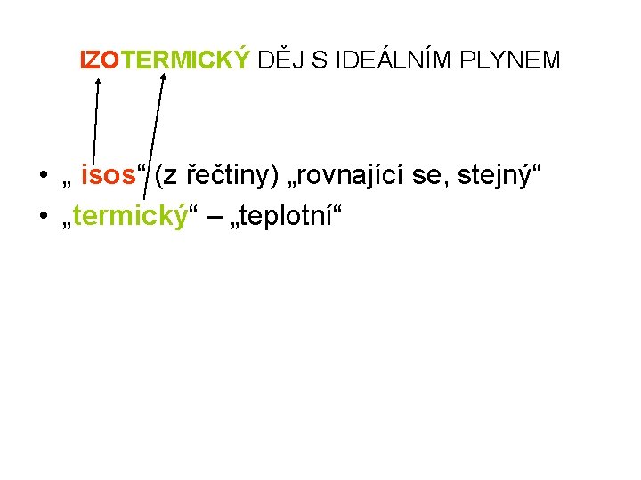 IZOTERMICKÝ DĚJ S IDEÁLNÍM PLYNEM • „ isos“ (z řečtiny) „rovnající se, stejný“ •