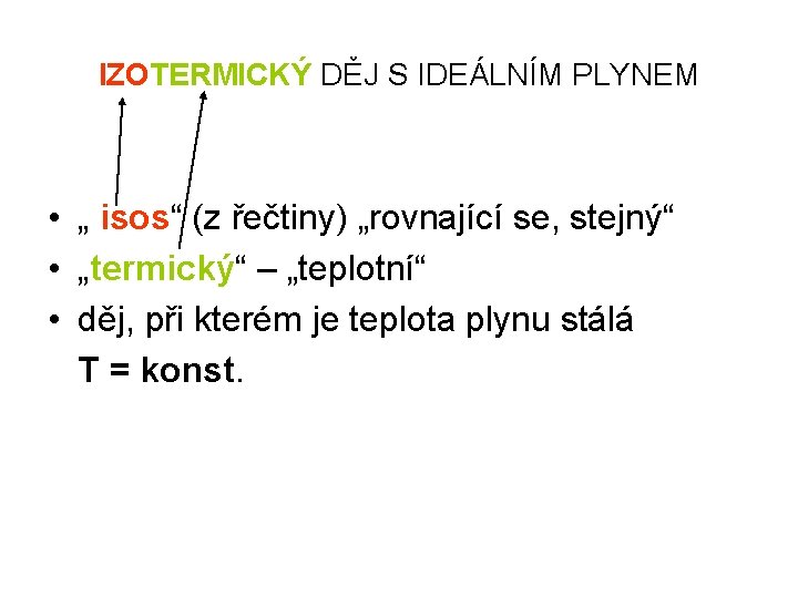 IZOTERMICKÝ DĚJ S IDEÁLNÍM PLYNEM • „ isos“ (z řečtiny) „rovnající se, stejný“ •