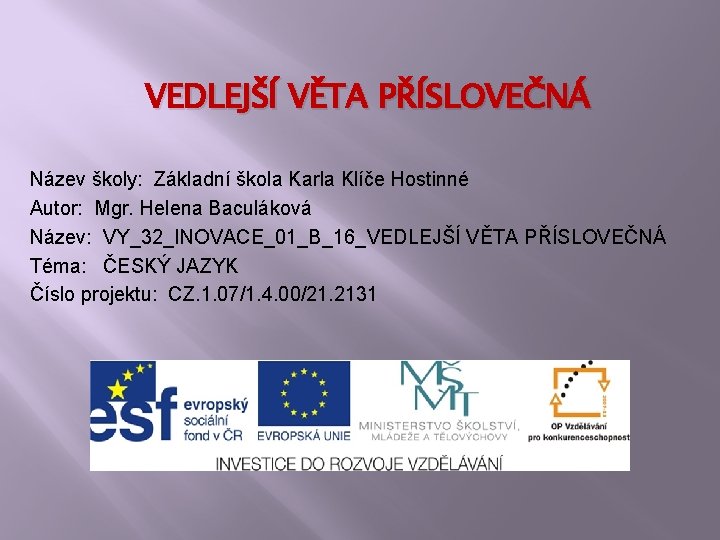 VEDLEJŠÍ VĚTA PŘÍSLOVEČNÁ Název školy: Základní škola Karla Klíče Hostinné Autor: Mgr. Helena Baculáková