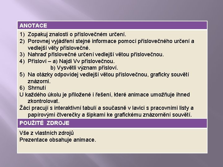 ANOTACE 1) Zopakuj znalosti o příslovečném určení. 2) Porovnej vyjádření stejné informace pomocí příslovečného