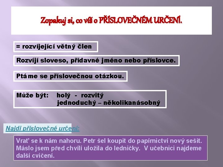 Zopakuj si, co víš o PŘÍSLOVEČNÉM URČENÍ. = rozvíjející větný člen Rozvíjí sloveso, přídavné