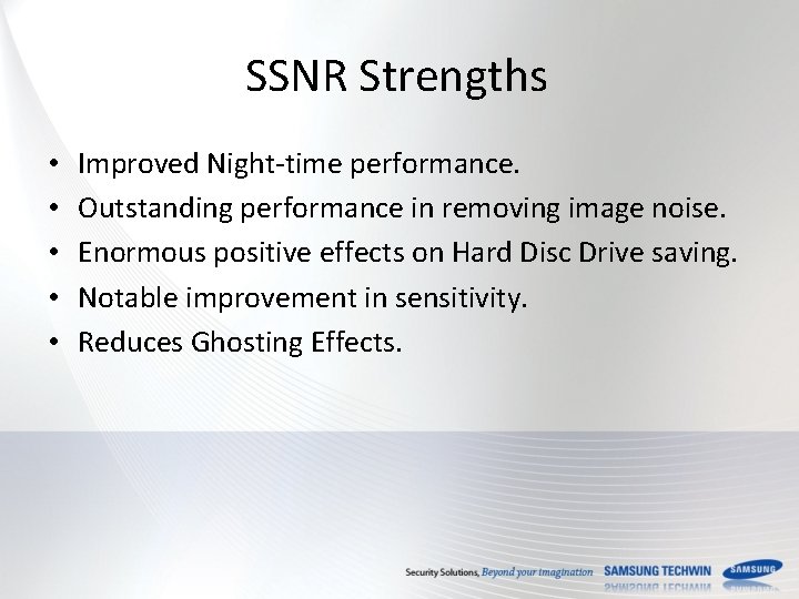 SSNR Strengths • • • Improved Night-time performance. Outstanding performance in removing image noise.