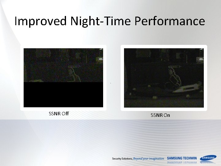 Improved Night-Time Performance SSNR Off SSNR On 