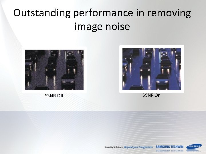 Outstanding performance in removing image noise SSNR Off SSNR On 