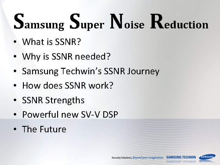 Samsung Super Noise Reduction • • What is SSNR? Why is SSNR needed? Samsung