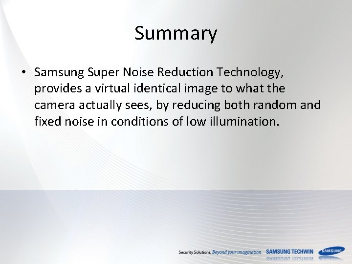 Summary • Samsung Super Noise Reduction Technology, provides a virtual identical image to what