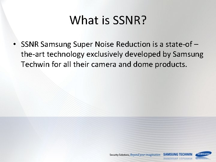 What is SSNR? • SSNR Samsung Super Noise Reduction is a state-of – the-art