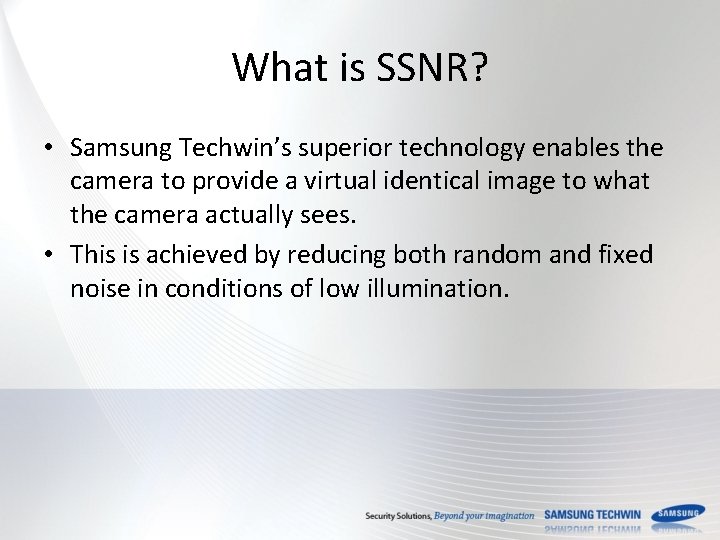 What is SSNR? • Samsung Techwin’s superior technology enables the camera to provide a