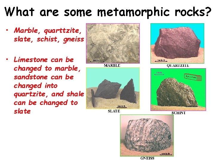 What are some metamorphic rocks? • Marble, quarttzite, slate, schist, gneiss • Limestone can What are some metamorphic rocks? • Marble, quarttzite, slate, schist, gneiss • Limestone can