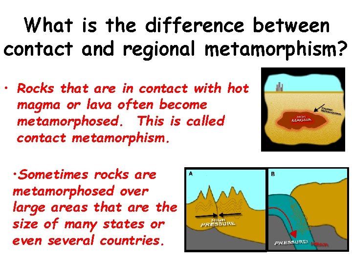 What is the difference between contact and regional metamorphism? • Rocks that are in