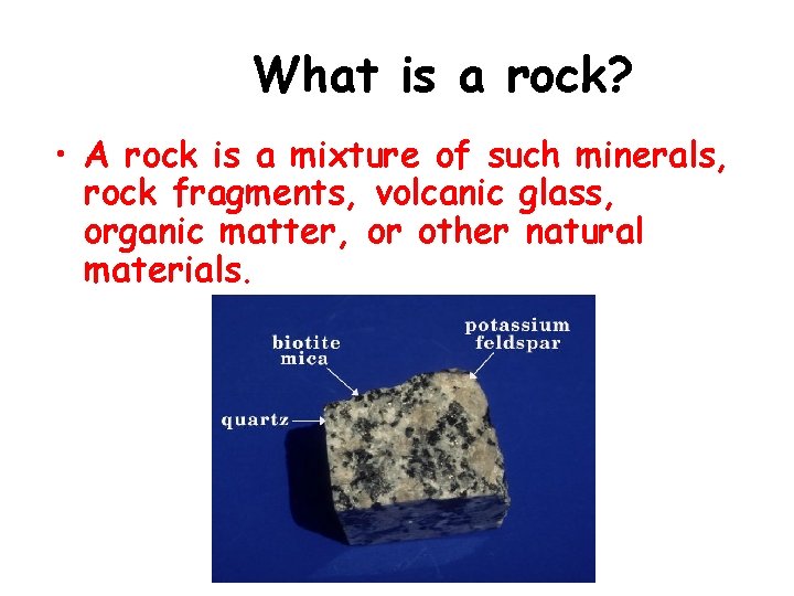 What is a rock? • A rock is a mixture of such minerals, rock