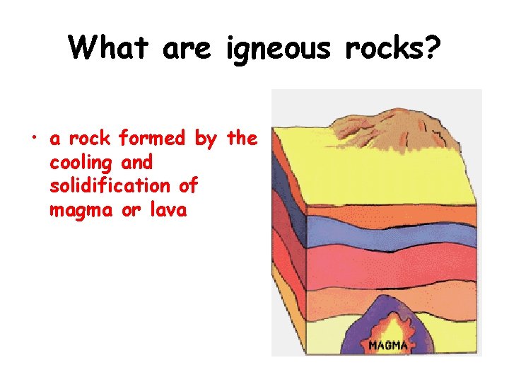 What are igneous rocks? • a rock formed by the cooling and solidification of