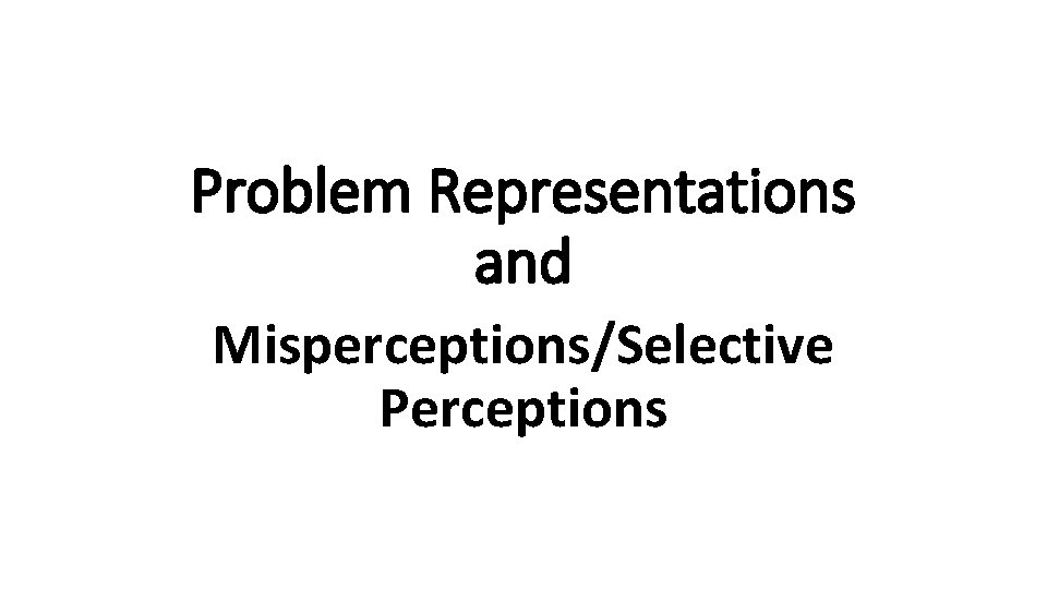 Problem Representations and Misperceptions/Selective Perceptions 