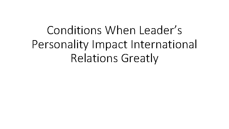 Conditions When Leader’s Personality Impact International Relations Greatly 