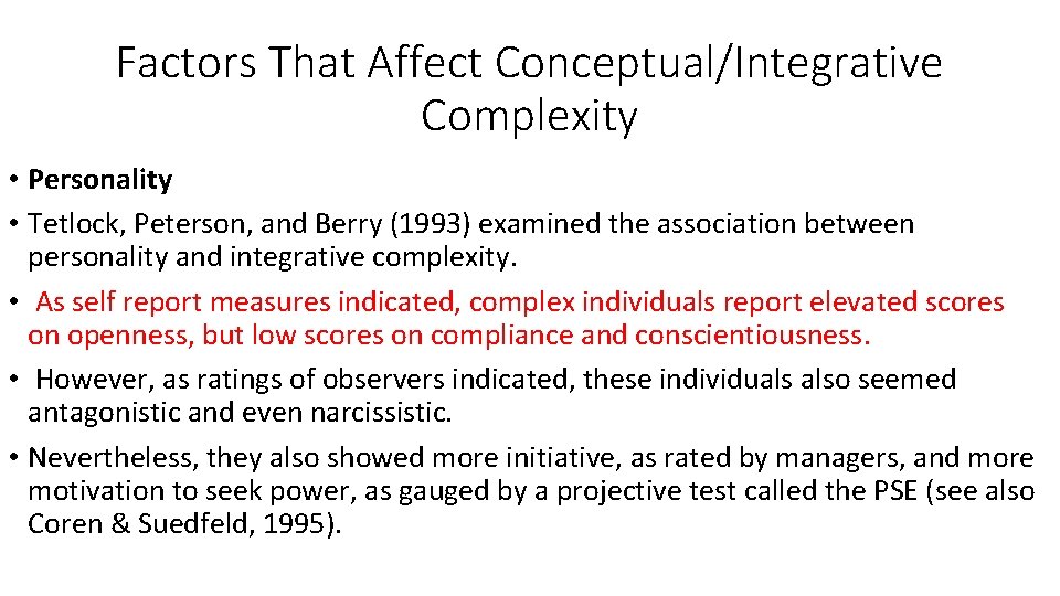 Factors That Affect Conceptual/Integrative Complexity • Personality • Tetlock, Peterson, and Berry (1993) examined