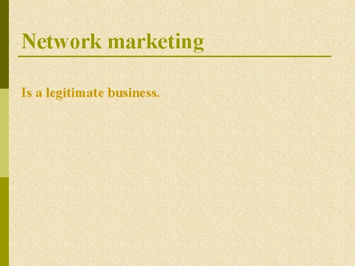 Network marketing Is a legitimate business. Network marketing Is a legitimate business.