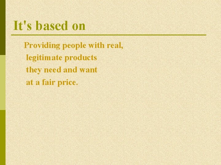 It's based on Providing people with real, legitimate products they need and want at It's based on Providing people with real, legitimate products they need and want at
