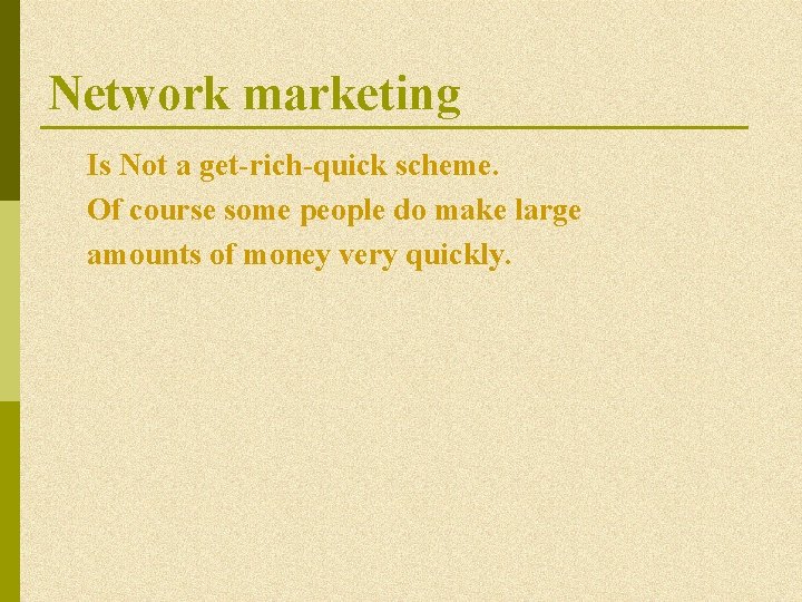 Network marketing Is Not a get-rich-quick scheme. Of course some people do make large Network marketing Is Not a get-rich-quick scheme. Of course some people do make large