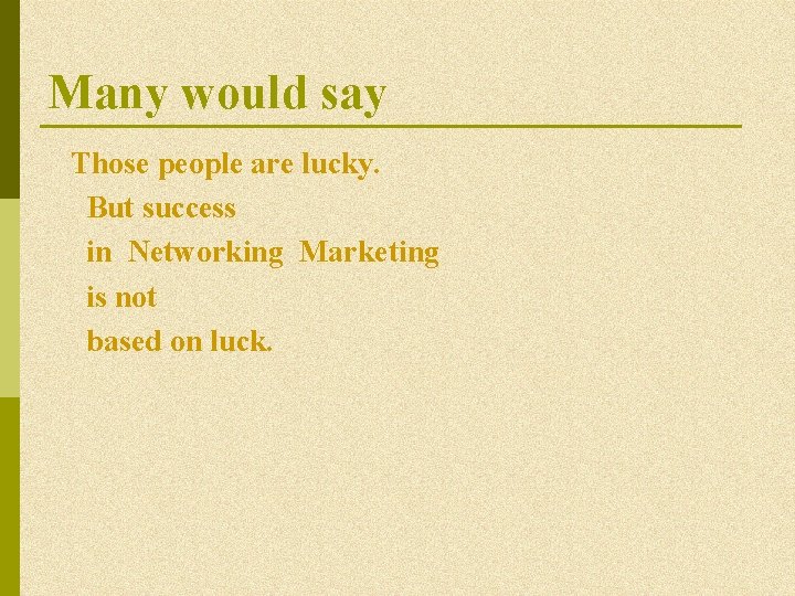 Many would say Those people are lucky. But success in Networking Marketing is not Many would say Those people are lucky. But success in Networking Marketing is not