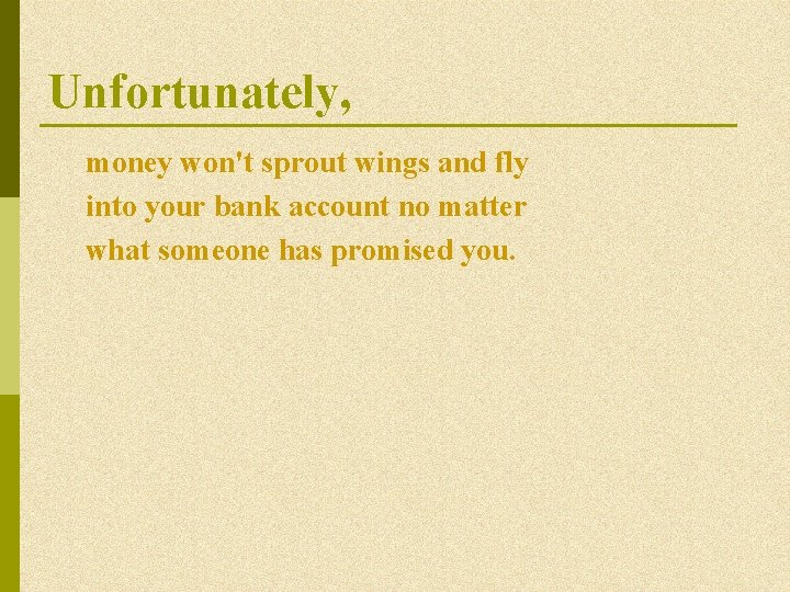 Unfortunately, money won't sprout wings and fly into your bank account no matter what Unfortunately, money won't sprout wings and fly into your bank account no matter what