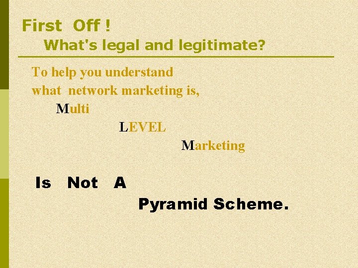First Off ! What's legal and legitimate? To help you understand what network marketing First Off ! What's legal and legitimate? To help you understand what network marketing