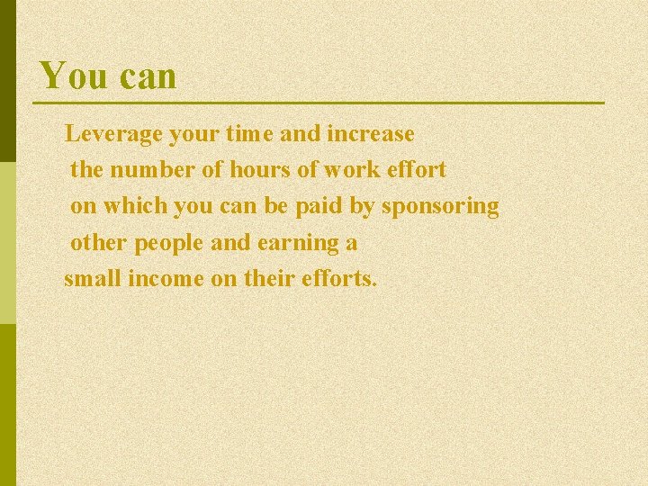 You can Leverage your time and increase the number of hours of work effort You can Leverage your time and increase the number of hours of work effort