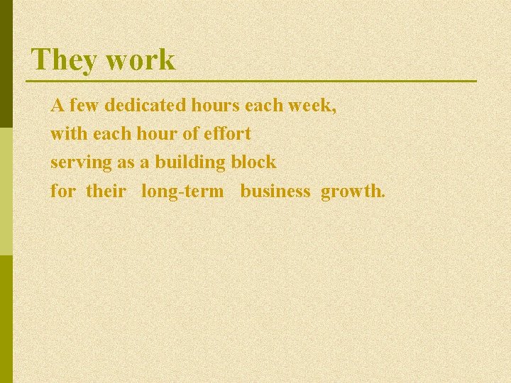 They work A few dedicated hours each week, with each hour of effort serving They work A few dedicated hours each week, with each hour of effort serving