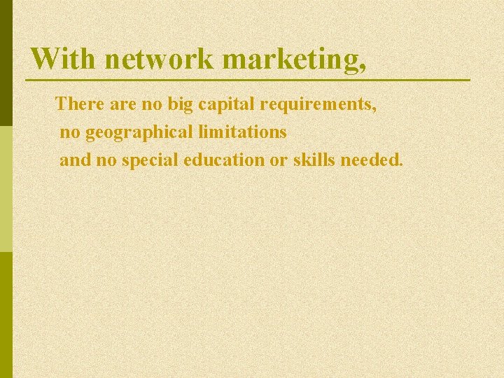 With network marketing, There are no big capital requirements, no geographical limitations and no With network marketing, There are no big capital requirements, no geographical limitations and no