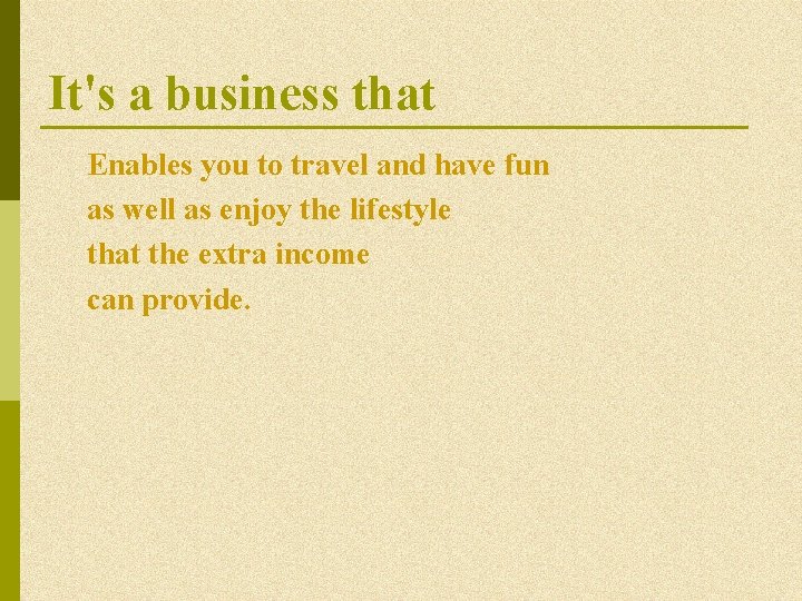It's a business that Enables you to travel and have fun as well as It's a business that Enables you to travel and have fun as well as