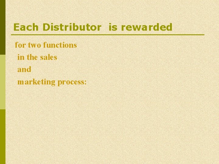 Each Distributor is rewarded for two functions in the sales and marketing process: Each Distributor is rewarded for two functions in the sales and marketing process: