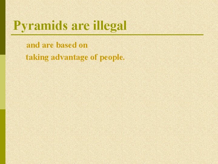 Pyramids are illegal and are based on taking advantage of people. Pyramids are illegal and are based on taking advantage of people.