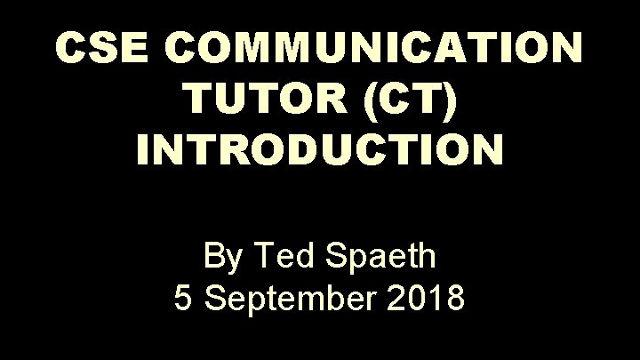 CSE COMMUNICATION TUTOR (CT) INTRODUCTION By Ted Spaeth 5 September 2018 