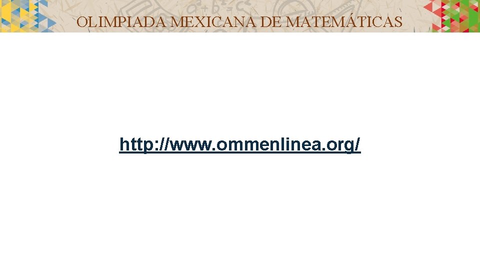 OLIMPIADA MEXICANA DE MATEMÁTICAS Mas información sobre la Olimpiada Mexicana de Matemáticas se encuentra