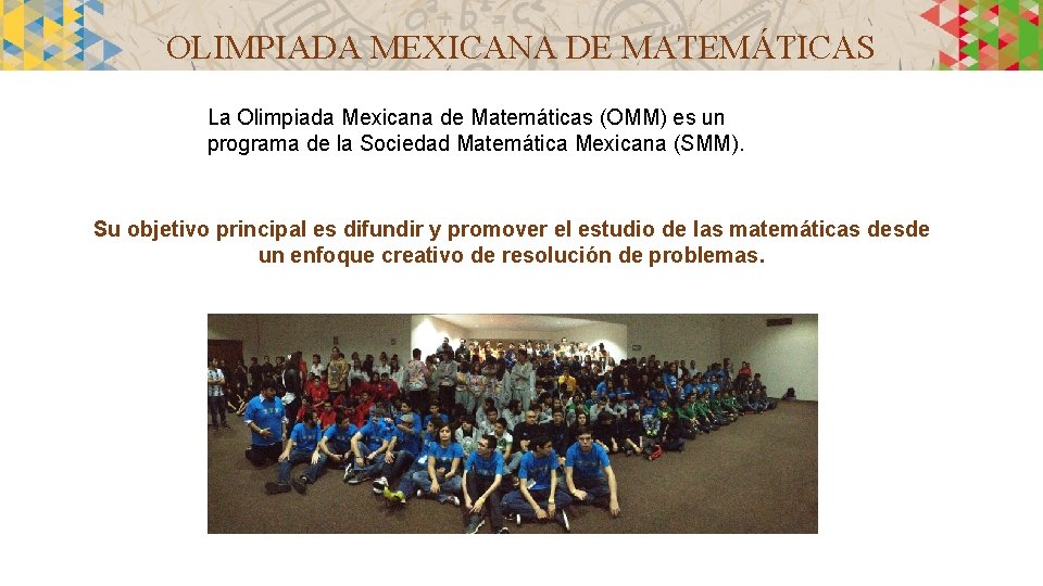 OLIMPIADA MEXICANA DE MATEMÁTICAS La Olimpiada Mexicana de Matemáticas (OMM) es un programa de