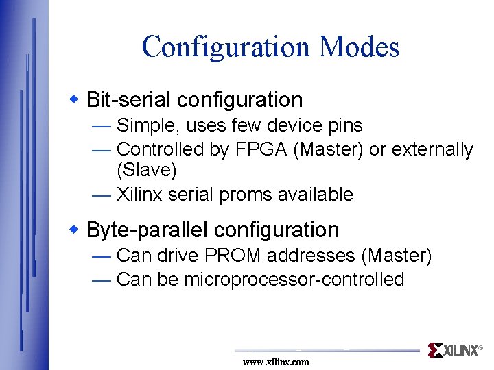 Configuration Modes w Bit-serial configuration — Simple, uses few device pins — Controlled by