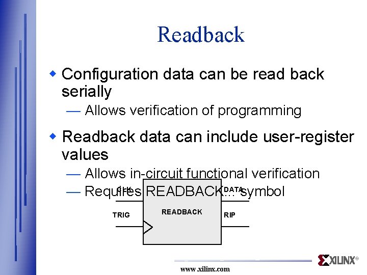 Readback w Configuration data can be read back serially — Allows verification of programming